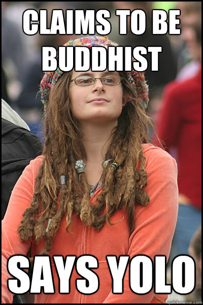 claims to be buddhist says yolo - claims to be buddhist says yolo  Bad Argument Hippie