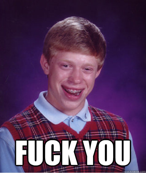 fuck you  Bad Luck Brian