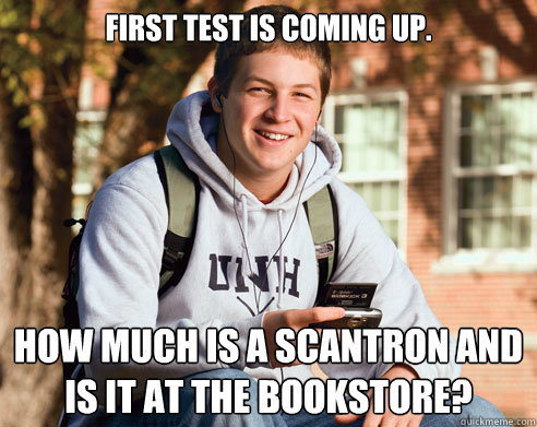 First test is coming up. How much is a scantron and is it at the bookstore?  College Freshman