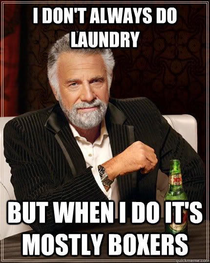 I don't always do laundry but when I do it's mostly boxers  The Most Interesting Man In The World