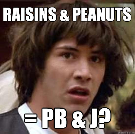 Raisins & Peanuts = PB & J?  conspiracy keanu