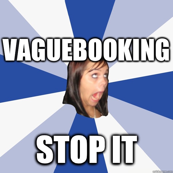 Vaguebooking Stop it  Annoying Facebook Girl
