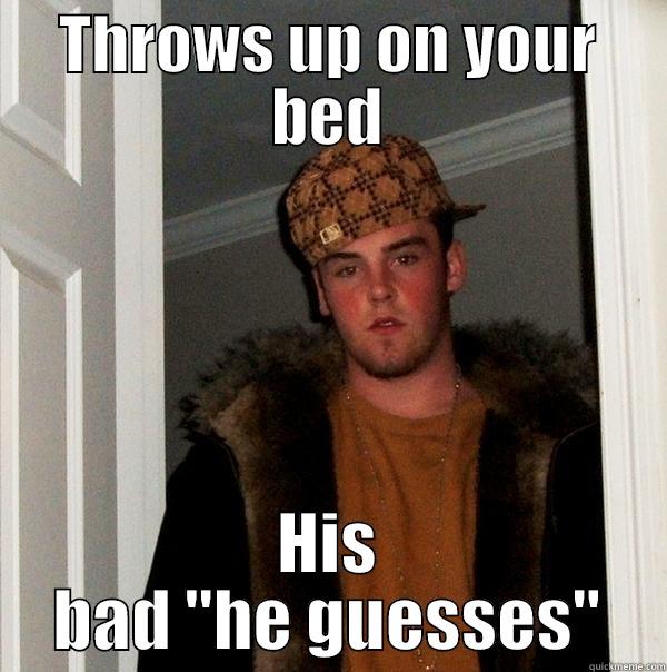 THROWS UP ON YOUR BED HIS BAD 