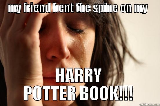 MY FRIEND BENT THE SPINE ON MY  HARRY POTTER BOOK!!! First World Problems