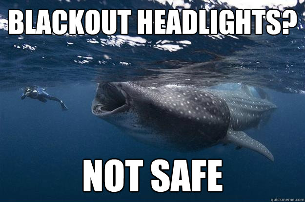 blackout headlights? not safe  