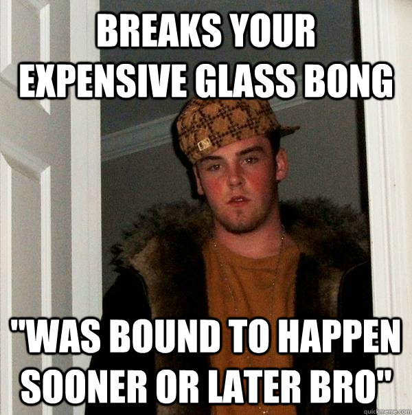 BREAKS YOUR EXPENSIVE GLASS BONG 