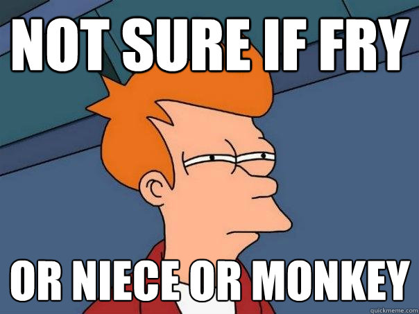 Not sure if fry Or niece or monkey - Not sure if fry Or niece or monkey  Misc