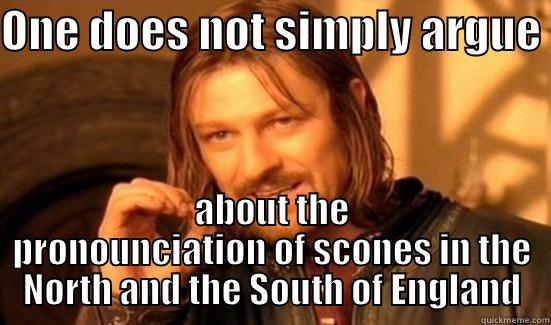 ONE DOES NOT SIMPLY ARGUE  ABOUT THE PRONOUNCIATION OF SCONES IN THE NORTH AND THE SOUTH OF ENGLAND Boromir