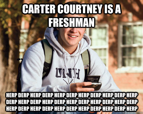 Carter Courtney is a freshman herp derp herp derp herp derp herp derp herp derp herp derp herp derp herp derp herp derp herp derp herp derp herp derp herp derp herp derp herp derp herp derp herp  College Freshman