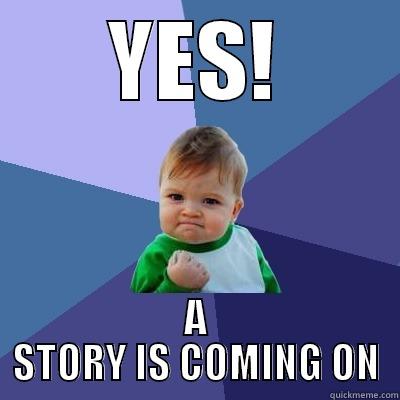 YES! A STORY IS COMING ON Success Kid