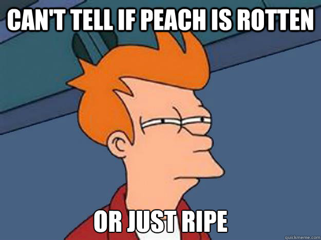 Can't tell if peach is rotten Or just ripe - Can't tell if peach is rotten Or just ripe  Unsure Fry