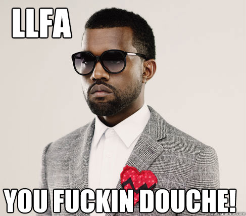 LLFA you fuckin douche!  Romantic Kanye