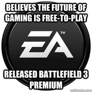 Believes the future of gaming is free-to-play released battlefield 3 premium  Scumbag EA