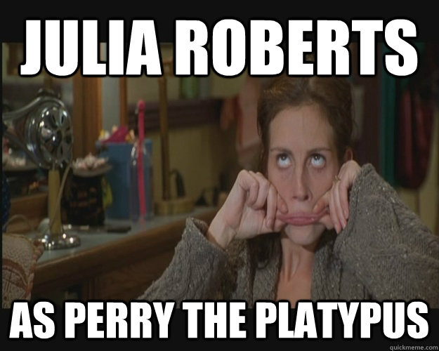 Julia roberts as perry the platypus - Julia roberts as perry the platypus  julia duck face roberts