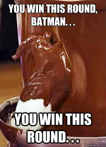 YOU WIN THIS ROUND, BATMAN. . . YOU WIN THIS ROUND. . .  