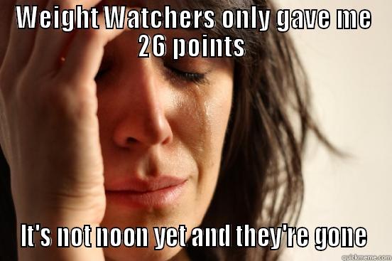 WEIGHT WATCHERS ONLY GAVE ME 26 POINTS  IT'S NOT NOON YET AND THEY'RE GONE First World Problems