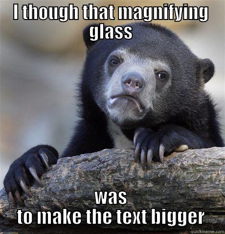Mag glass - I THOUGH THAT MAGNIFYING GLASS WAS TO MAKE THE TEXT BIGGER Confession Bear