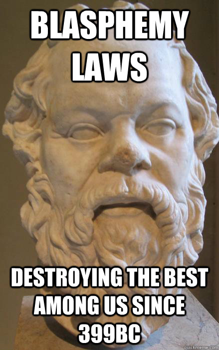 blasphemy laws destroying the best among us since 399BC - blasphemy laws destroying the best among us since 399BC  Misc