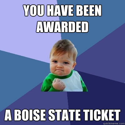 You have been awarded A Boise State ticket  Success Kid