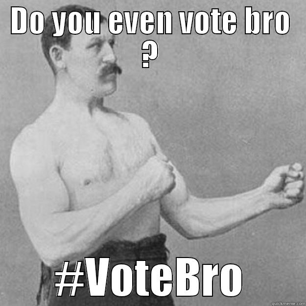 DO YOU EVEN VOTE BRO ? #VOTEBRO overly manly man