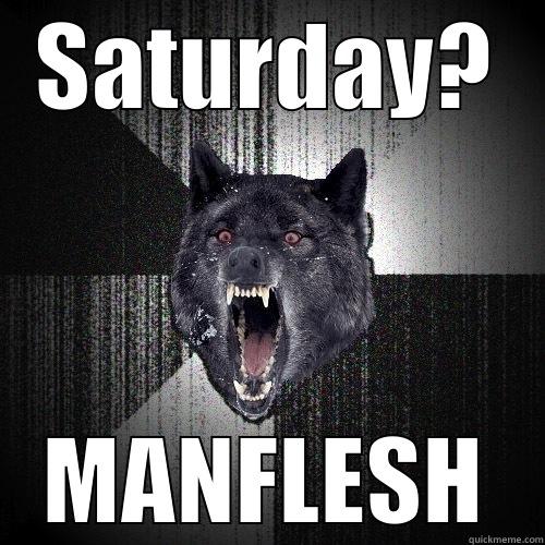 SATURDAY? MANFLESH Insanity Wolf