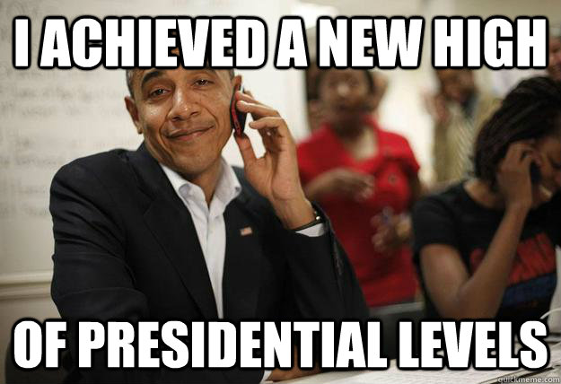 I achieved a new high Of presidential levels  