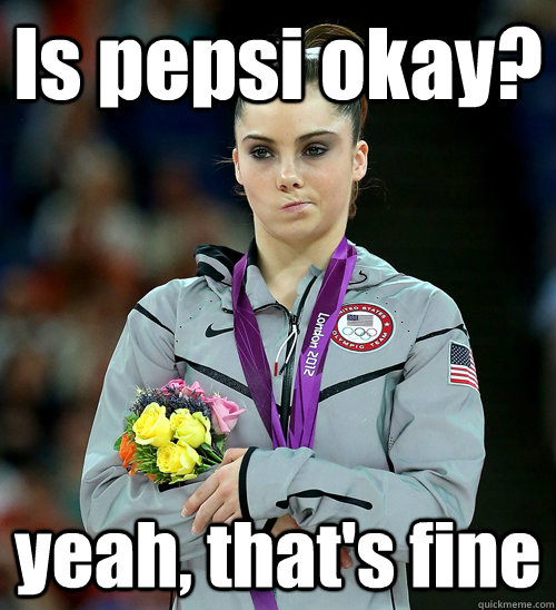 Is pepsi okay? yeah, that's fine - Is pepsi okay? yeah, that's fine  McKayla Not Impressed