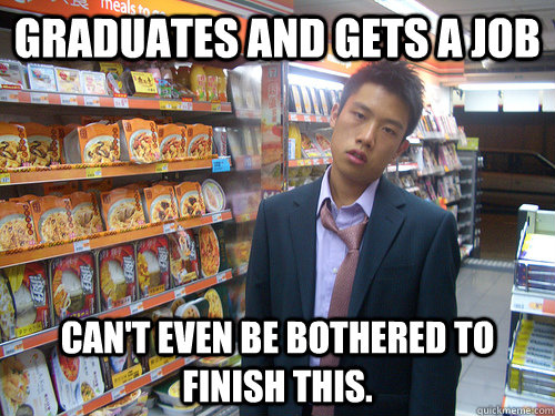 Graduates and gets a job Can't even be bothered to finish this.  Disenchanted Young Professional