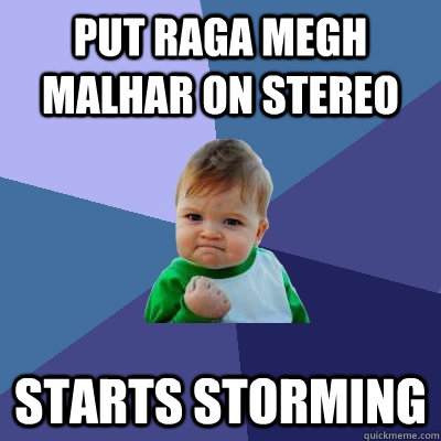 Put Raga Megh Malhar on stereo starts storming  Success Kid