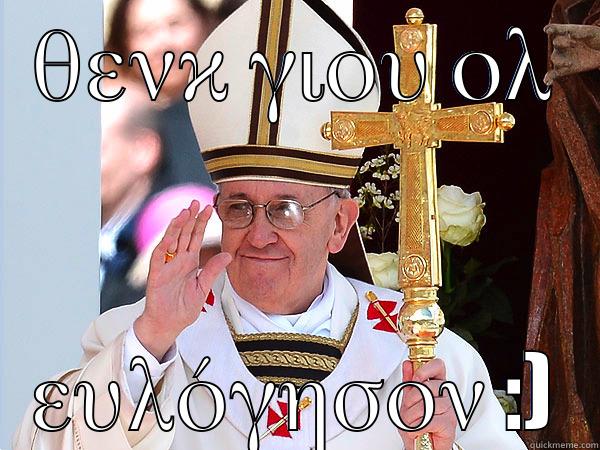 ΘΕΝΚ ΓΙΟΥ ΟΛ ΕΥΛΌΓΗΣΟΝ :) Misc