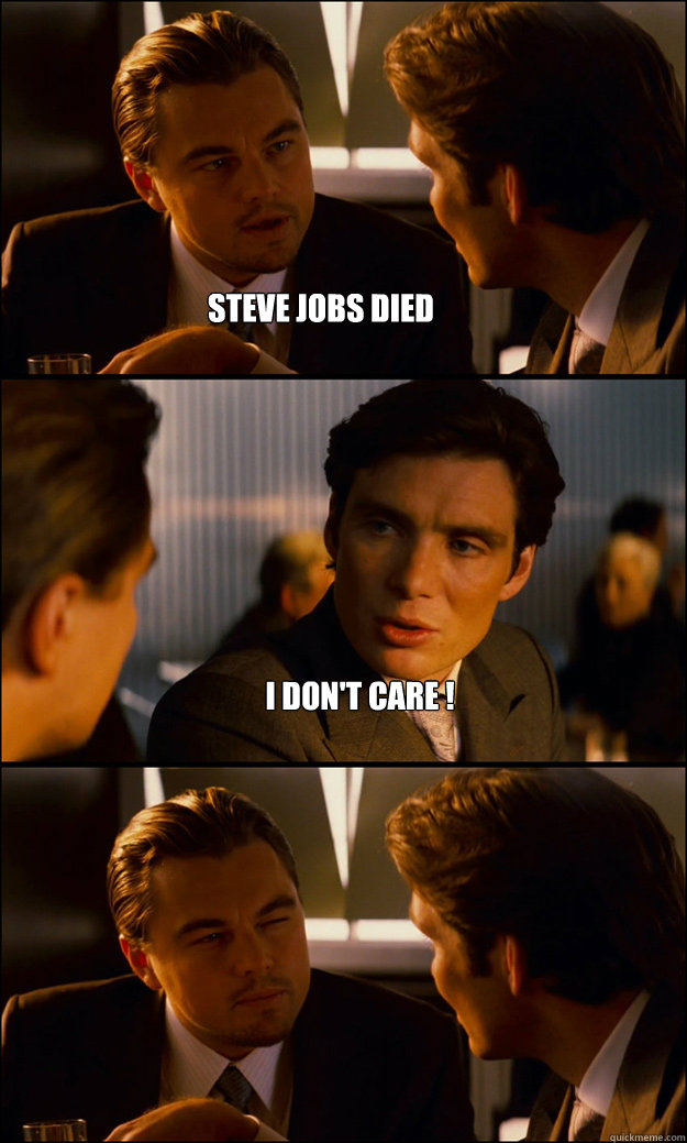 Steve Jobs DIED I don't care !  - Steve Jobs DIED I don't care !   Inception