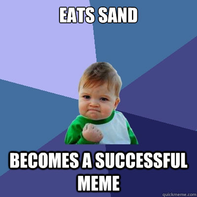 Eats sand becomes a successful meme - Eats sand becomes a successful meme  Success Kid