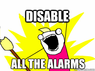 ALL THE ALARMS DIsable  All The Thigns