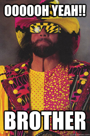 OOOOOH YEAH!! BROTHER - OOOOOH YEAH!! BROTHER  Macho Man Randy Savage