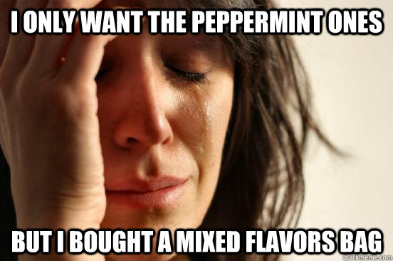 I only want the peppermint ones but I bought a mixed flavors bag  First World Problems