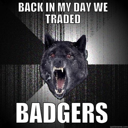 BACK IN MY DAY WE TRADED BADGERS Insanity Wolf