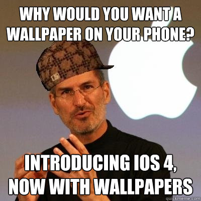 why would you want a wallpaper on your phone? introducing iOS 4, now with WALLPAPERS  Scumbag Steve Jobs