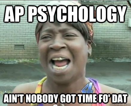 AP Psychology Ain't Nobody got time fo' dat - AP Psychology Ain't Nobody got time fo' dat  Sweet Brown aint Nobody got time fo Dat!