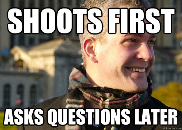 shoots first asks questions later - shoots first asks questions later  White Entrepreneurial Guy