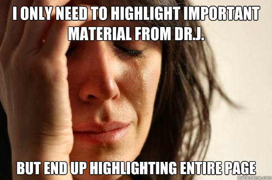 I only need to highlight important material From Dr.J. but end up highlighting entire page  First World Problems