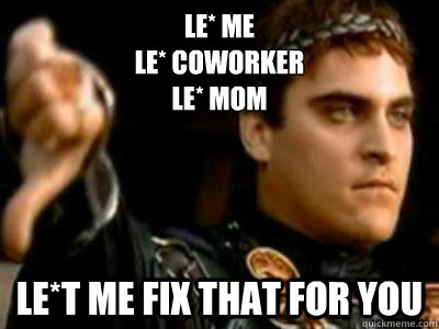 Le* me  
le* coworker
le* mom   le*t me fix that for you  Downvoting Roman