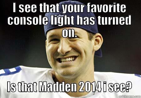 I SEE THAT YOUR FAVORITE CONSOLE LIGHT HAS TURNED ON. IS THAT MADDEN 2014 I SEE? Misc
