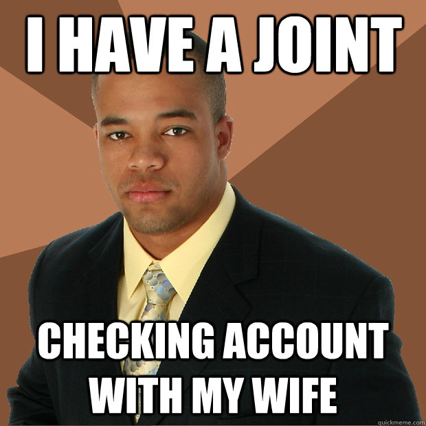 I have a joint checking account with my wife  Successful Black Man
