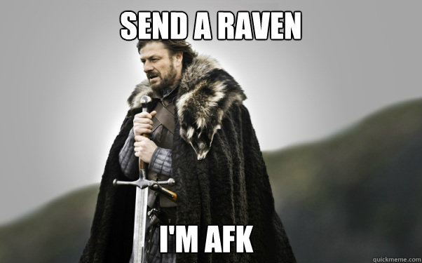 send a raven I'm afk - send a raven I'm afk  Ned Stark