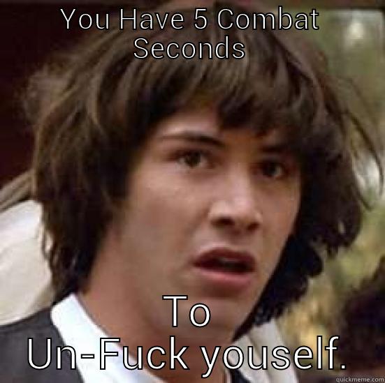 YOU HAVE 5 COMBAT SECONDS TO UN-FUCK YOUSELF. conspiracy keanu