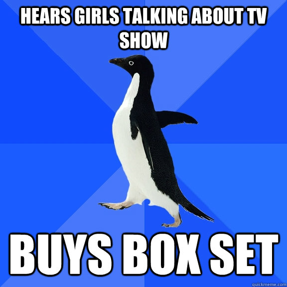 Hears girls talking about tv show buys box set  Socially Awkward Penguin