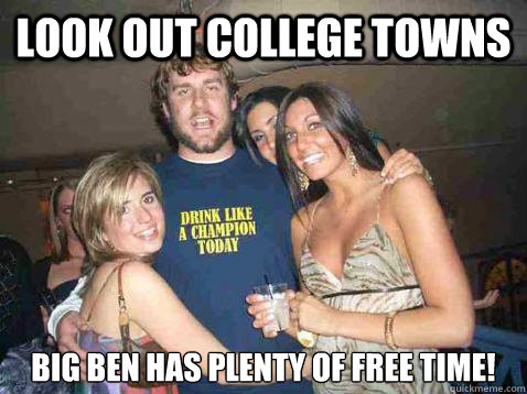 Look out College Towns Big Ben has plenty of free time! - Look out College Towns Big Ben has plenty of free time!  big ben lol