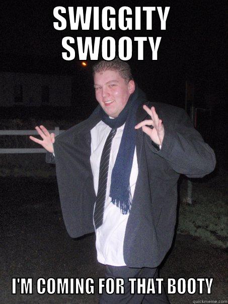 SWIGGITY SWOOTY I'M COMING FOR THAT BOOTY Misc