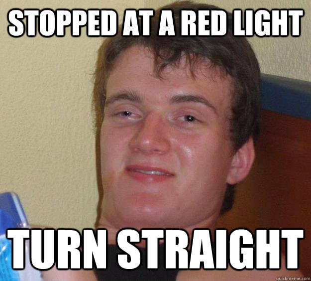 Stopped at a red light Turn Straight  10 Guy