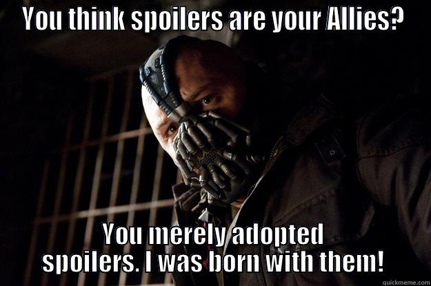 Spoiler Alert - YOU THINK SPOILERS ARE YOUR ALLIES? YOU MERELY ADOPTED SPOILERS. I WAS BORN WITH THEM! Angry Bane